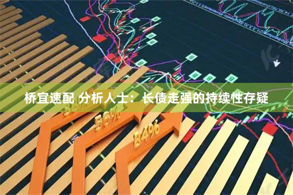 桥宜速配 分析人士：长债走强的持续性存疑